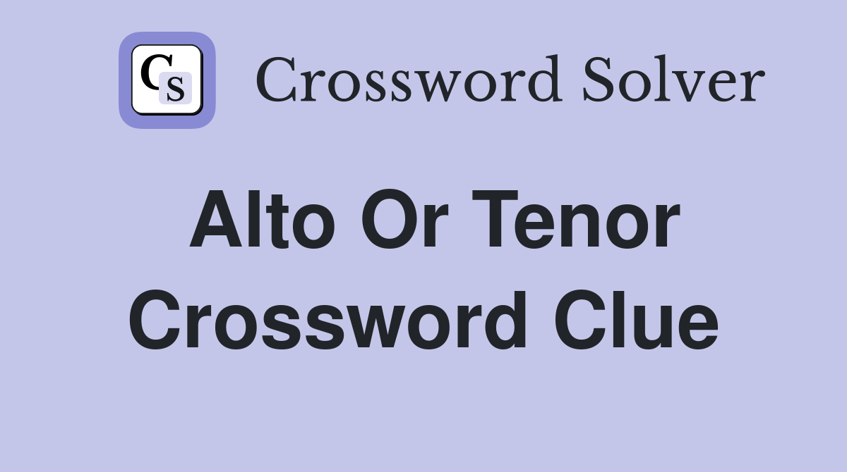 Alto or tenor Crossword Clue Answers Crossword Solver